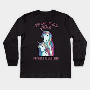 I dont always believe in unicorns but when i do i ride them. Kids Long Sleeve T-Shirt